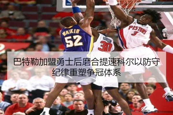 巴特勒加盟勇士后磨合提速科尔以防守纪律重塑争冠体系