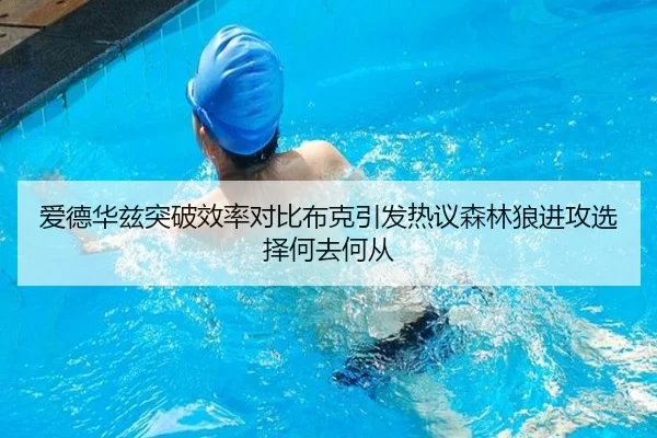 爱德华兹突破效率对比布克引发热议森林狼进攻选择何去何从